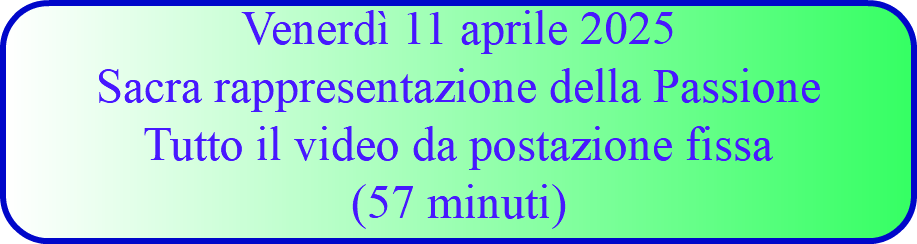 Venerdì 11 aprile 2025 Sacra rappresentazione della Passione Tutto il video da postazione fissa (57 minuti)