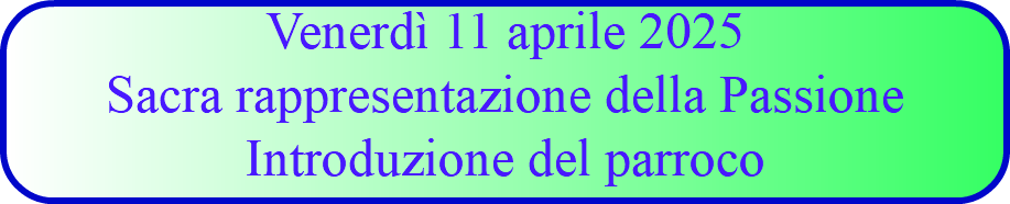 Venerdì 11 aprile 2025 Sacra rappresentazione della Passione Introduzione del parroco