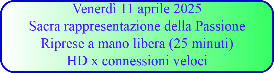 Venerdì 11 aprile 2025 Sacra rappresentazione della Passione Riprese a mano libera (25 minuti) HD x connessioni veloci