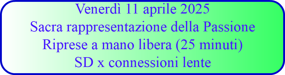 Venerdì 11 aprile 2025 Sacra rappresentazione della Passione Riprese a mano libera (25 minuti) SD x connessioni lente