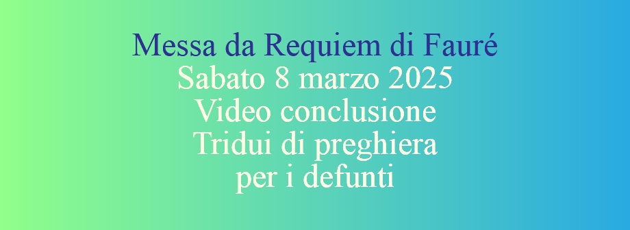  Messa da Requiem di Fauré Sabato 8 marzo 2025 Video conclusione  Tridui di preghiera per i defunti 