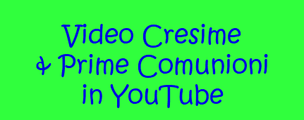 &nbsp;Video Cresime & Prime Comunioni in YouTube