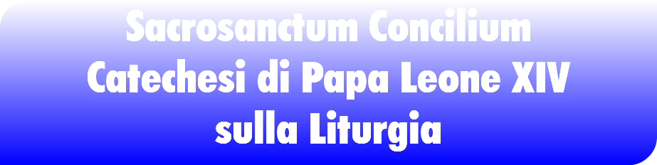 Sacrosanctum Concilium Catechesi di Papa Leone XIV sulla Liturgia