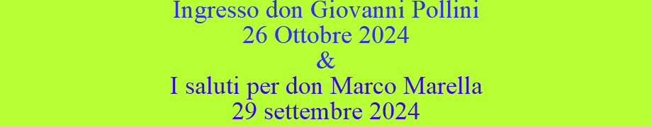 Ingresso don Giovanni Pollini 26 Ottobre 2024 & I saluti per don Marco Marella 29 settembre 2024