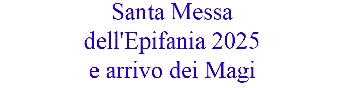 Santa Messa dell'Epifania 2025 e arrivo dei Magi